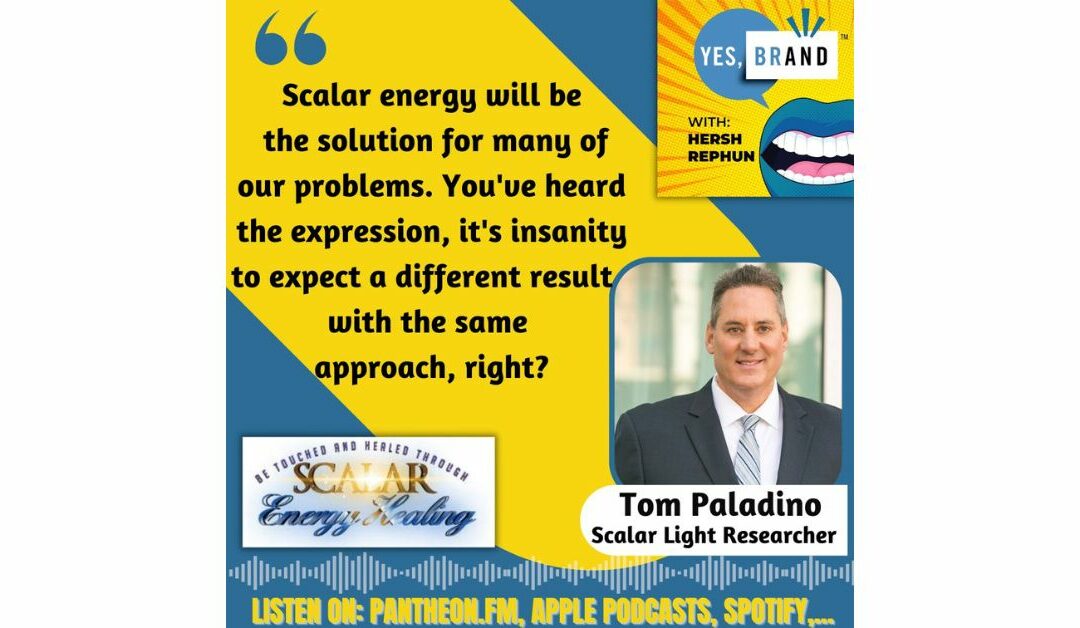 YES, BRAND with Hersh Rephun Episode 13 – With a Scalar Light On, the World is Brighter & Healthier: Tom Paladino