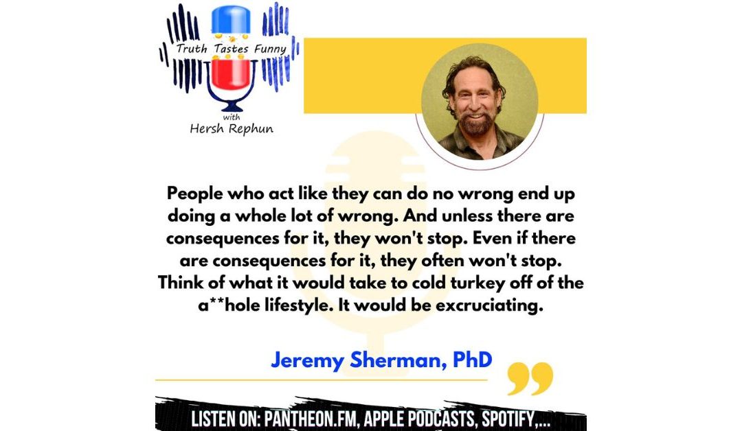 Truth Tastes Funny (Season 2) Episode 33 – A**holes: The Greatest Threat to Humanity, with Jeremy Sherman, PhD